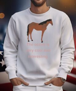 The Ocean Is Very Cool And Interesting Horse t-shirt