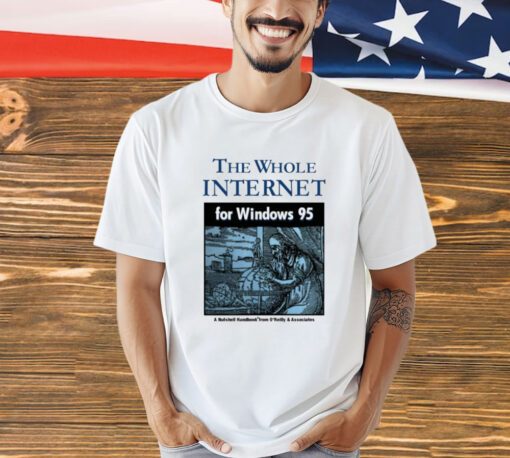 The whole internet for windows 95 T-shirt
