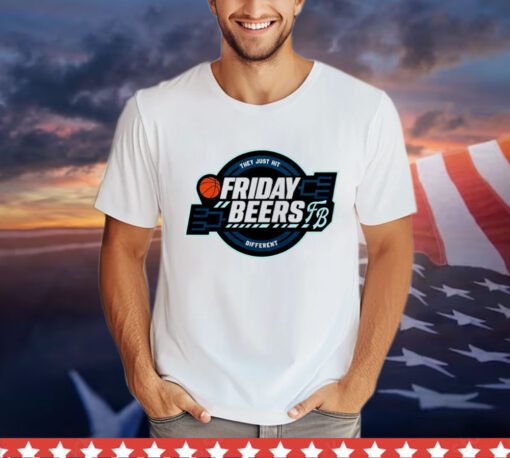 They just hit different friday beers tourney Shirt