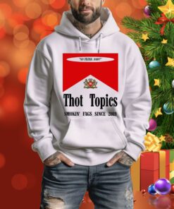 Thot Topics Smokin' Fags Since 2019 Hoodie Shirt