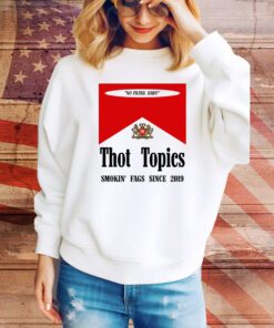 Thot Topics Smokin' Fags Since 2019 Hoodie Shirts