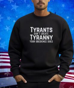 Tyrants dont create tyranny your obedience does