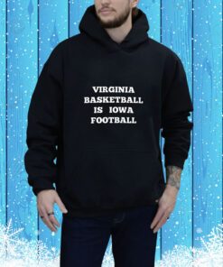 Virginia Basketball Is Iowa Football t-shirt
