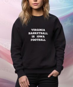 Virginia Basketball Is Iowa Football t-shirt
