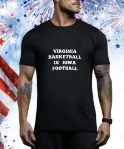 Virginia Basketball Is Iowa Football t-shirt