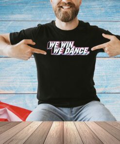 We win we dance T-Shirt
