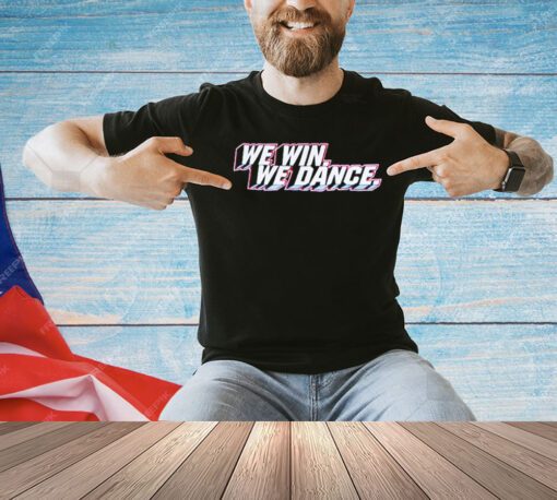 We win we dance T-Shirt