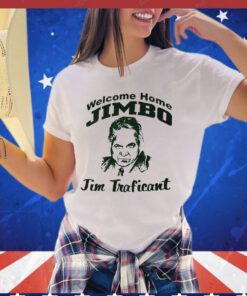 Welcome home Jimbo Jim Traficant Shirt