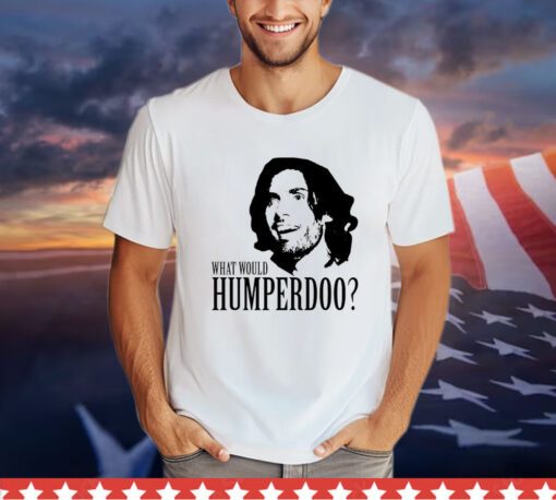 What would humperdoo Shirt