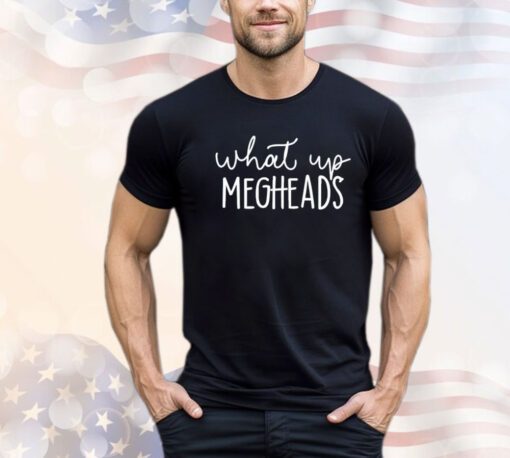 What’s up megheads Shirt