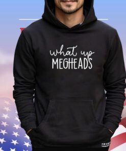 What’s up megheads Shirt