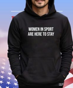 Women in sport are here to stay Shirt