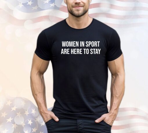 Women in sport are here to stay Shirt