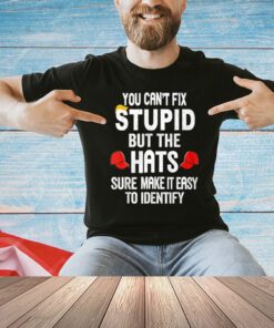 You Can’t Fix Stupid But The Hats Make It Easy To Identify Shirt