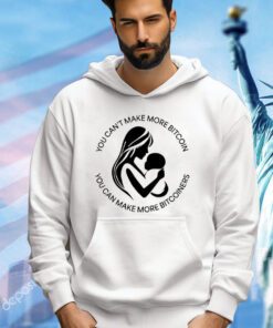 You can’t make more bitcoin you can make more bitcoiners shirt