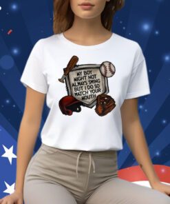 My Boy Might Not Always Swing But I Do So Watch Your Mouth Shirts