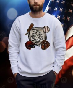 My Boy Might Not Always Swing But I Do So Watch Your Mouth Shirts