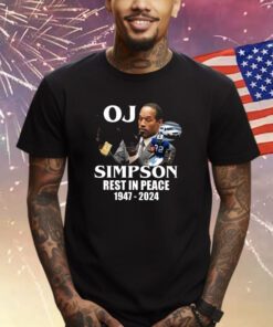 Rip Oj Simpson 1947-2024 Shirts