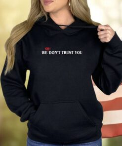 We Still Dont Trust You Shirts
