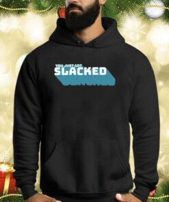 You Just Got Slacked Shirts