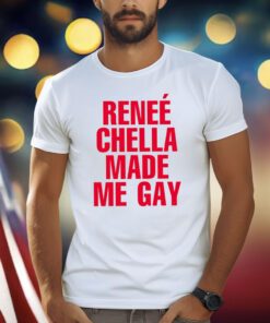 Reneé Chella Made Me Gay Shirts