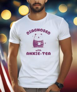 Diagnosed With Anxie-Tea Bear Shirts
