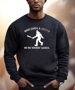 Who Gives A Beep We're Winnin' Games Shirts