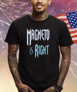 Magneto Is Right Shirts