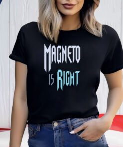 Magneto Is Right Shirts