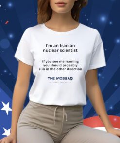 I’m An Iranian Nuclear Scientist The Mossad Shirts
