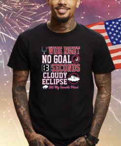Wide Right No Goal 13 Seconds Cloudy Eclipse Still My Favorite Place Shirts