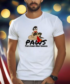 Paws People Always Want Snuggles Shirts