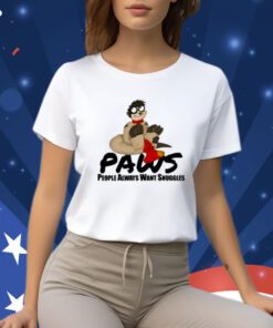 Paws People Always Want Snuggles Shirts