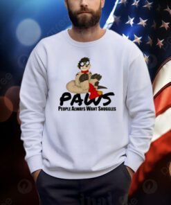 Paws People Always Want Snuggles Shirts