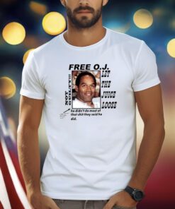 Free O.J Let The Juice Loose Not Guilty He Didn’t Do Most Of That Shit They Said He Did Shirts