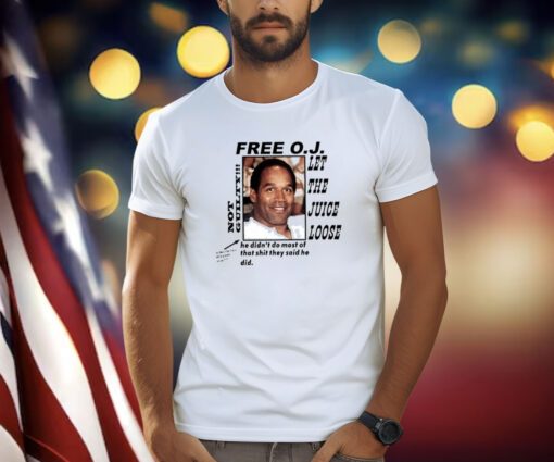 Free O.J Let The Juice Loose Not Guilty He Didn’t Do Most Of That Shit They Said He Did Shirts