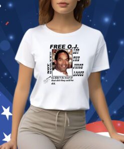 Free O.J Let The Juice Loose Not Guilty He Didn’t Do Most Of That Shit They Said He Did Shirts