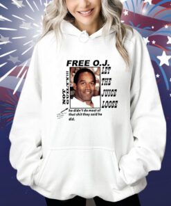 Free O.J Let The Juice Loose Not Guilty He Didn’t Do Most Of That Shit They Said He Did Shirts
