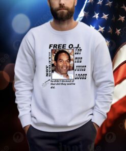 Free O.J Let The Juice Loose Not Guilty He Didn’t Do Most Of That Shit They Said He Did Shirts