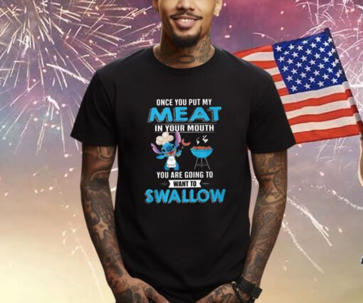 Stitch Once You Put My Meat In Your Mouth You Are Going To Want To Swallow Shirt