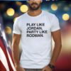 Play Like Jordan Party Like Rodman Shirts