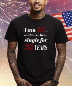 Subodh Garg I Am 32 And Have Been Single For 32 Years Shirts