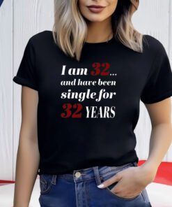 Subodh Garg I Am 32 And Have Been Single For 32 Years Shirts