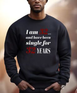Subodh Garg I Am 32 And Have Been Single For 32 Years Shirts