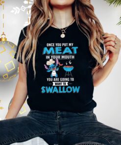 Stitch Once You Put My Meat In Your Mouth You Are Going To Want To Swallow Shirt