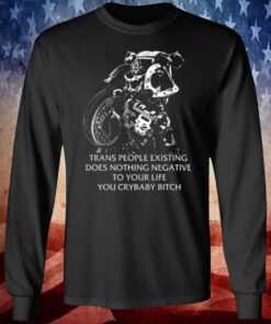 Gutterpress Trans People Existing Does Nothing Negative To Your Life You Crybaby Bitch Shirt