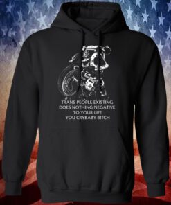 Gutterpress Trans People Existing Does Nothing Negative To Your Life You Crybaby Bitch Shirt