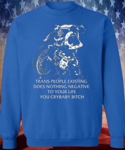 Gutterpress Trans People Existing Does Nothing Negative To Your Life You Crybaby Bitch Shirt