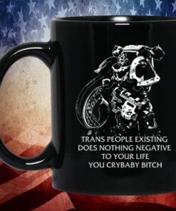 Gutterpress Trans People Existing Does Nothing Negative To Your Life You Crybaby Bitch Mug