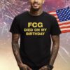 Fcg Died On My Birthday Shirts